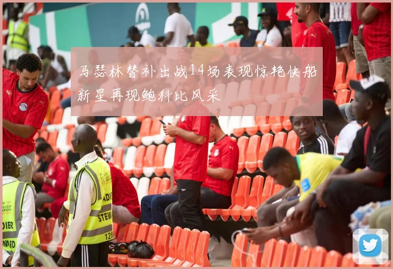马瑟林替补出战14场表现惊艳快船新星再现鲍科比风采